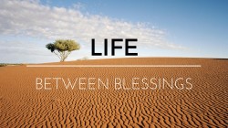 Life Between Blessings